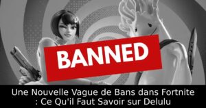 Une Nouvelle Vague de Bans dans Fortnite : Ce Qu&rsquo;il Faut Savoir sur Delulu
