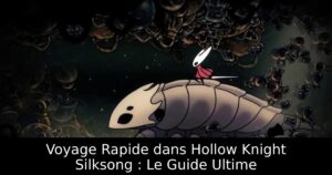 Voyage Rapide dans Hollow Knight Silksong : Le Guide Ultime