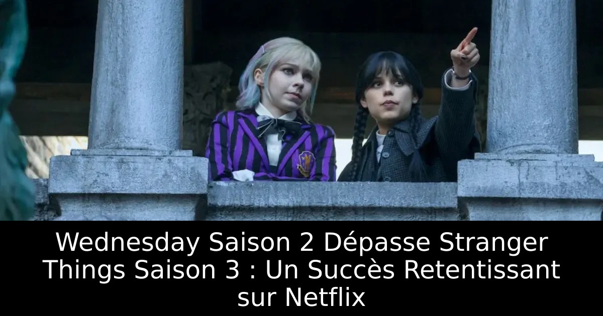 Wednesday Saison 2 Dépasse Stranger Things Saison 3 : Un Succès Retentissant sur Netflix