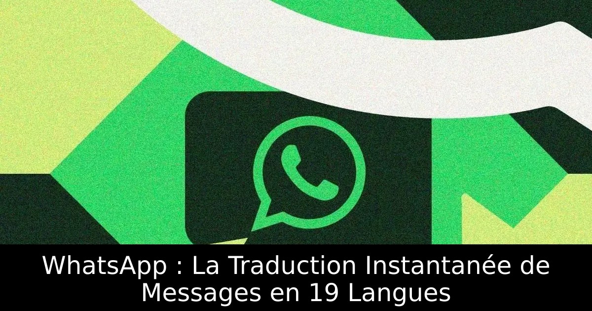 WhatsApp : La Traduction Instantanée de Messages en 19 Langues