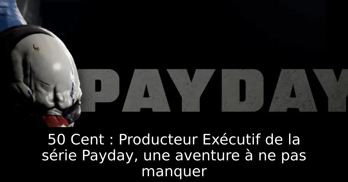 50 Cent : Producteur Exécutif de la série Payday, une aventure à ne pas manquer