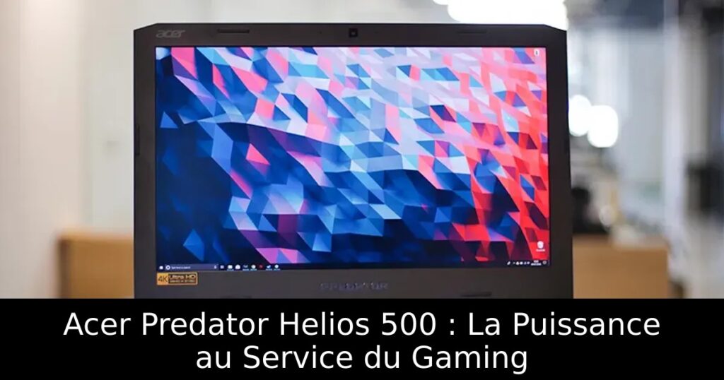 Acer Predator Helios 500 : La Puissance au Service du Gaming