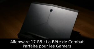 Alienware 17 R5 : La Bête de Combat Parfaite pour les Gamers