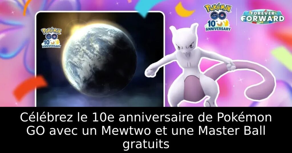 Célébrez le 10e anniversaire de Pokémon GO avec un Mewtwo et une Master Ball gratuits