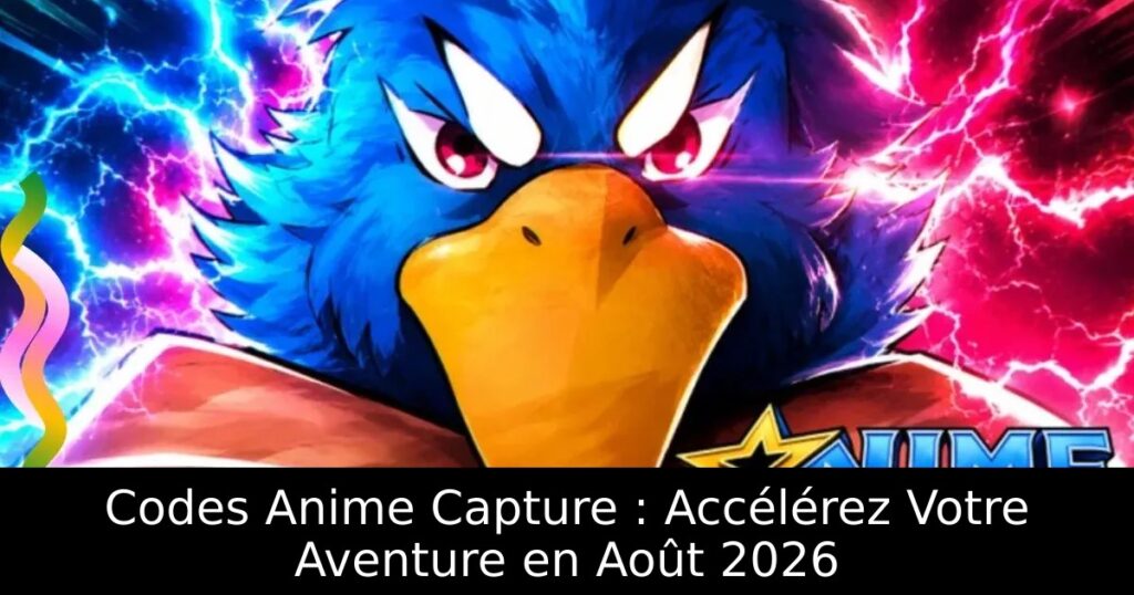 Codes Anime Capture : Accélérez Votre Aventure en Août 2026