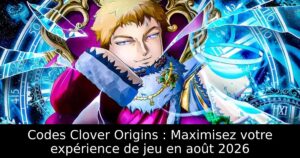 Codes Clover Origins : Maximisez votre expérience de jeu en août 2026