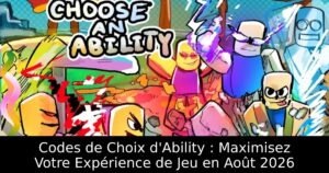 Codes de Choix d&rsquo;Ability : Maximisez Votre Expérience de Jeu en Août 2026