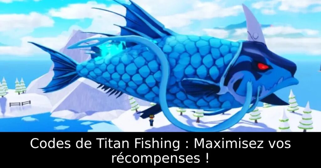 Codes de Titan Fishing : Maximisez vos récompenses !