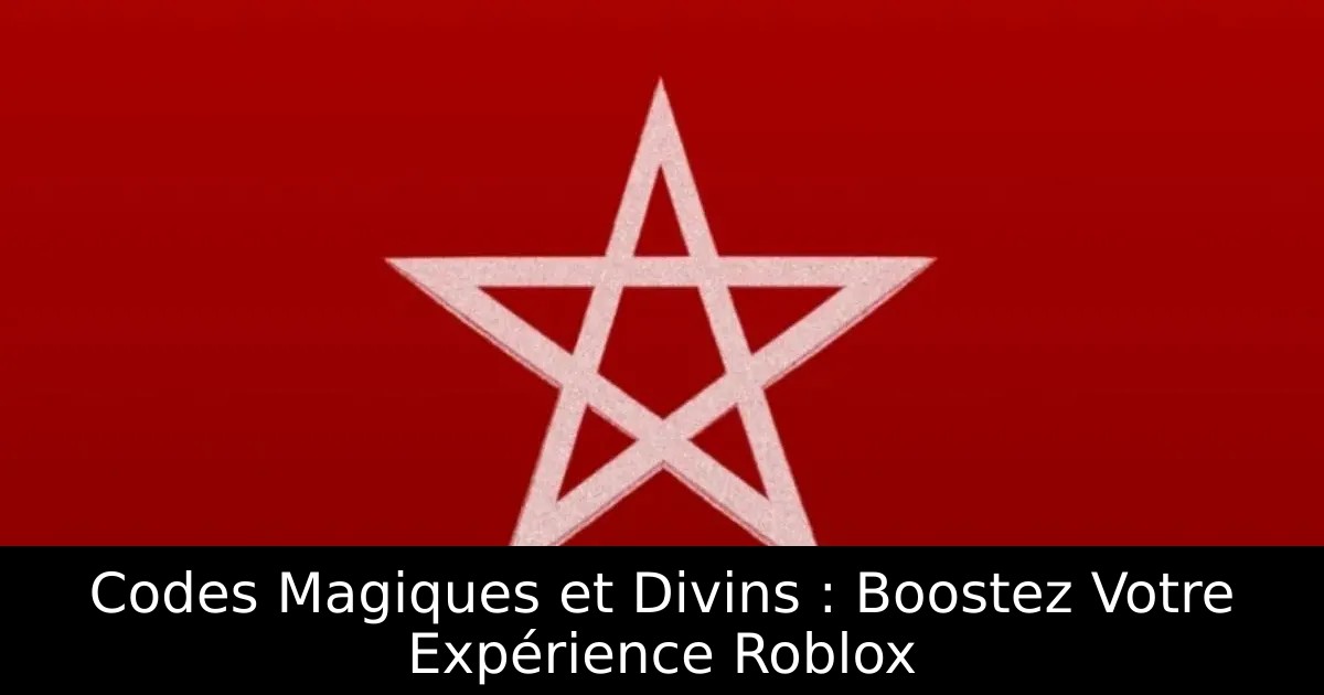 Codes Magiques et Divins : Boostez Votre Expérience Roblox