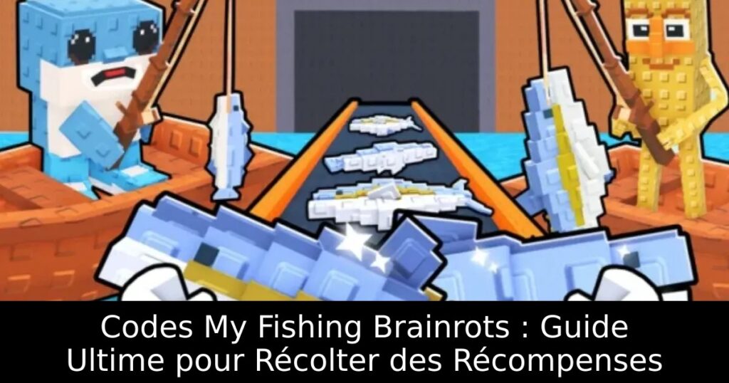 Codes My Fishing Brainrots : Guide Ultime pour Récolter des Récompenses
