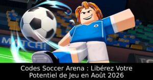 Codes Soccer Arena : Libérez Votre Potentiel de Jeu en Août 2026