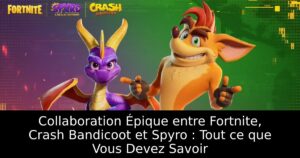 Collaboration Épique entre Fortnite, Crash Bandicoot et Spyro : Tout ce que Vous Devez Savoir