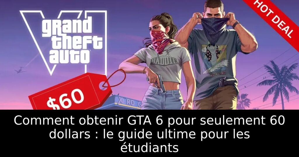 Comment obtenir GTA 6 pour seulement 60 dollars : le guide ultime pour les étudiants