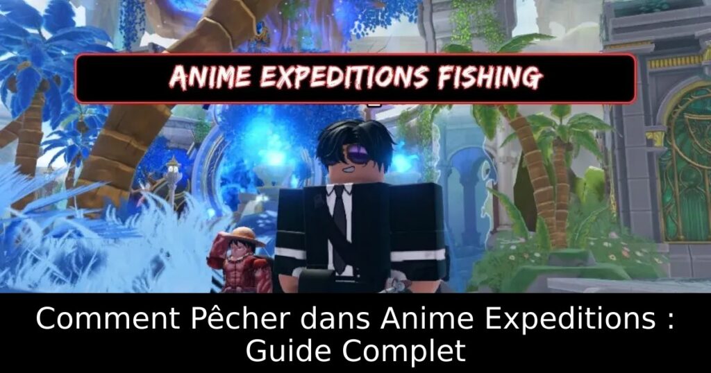 Comment Pêcher dans Anime Expeditions : Guide Complet