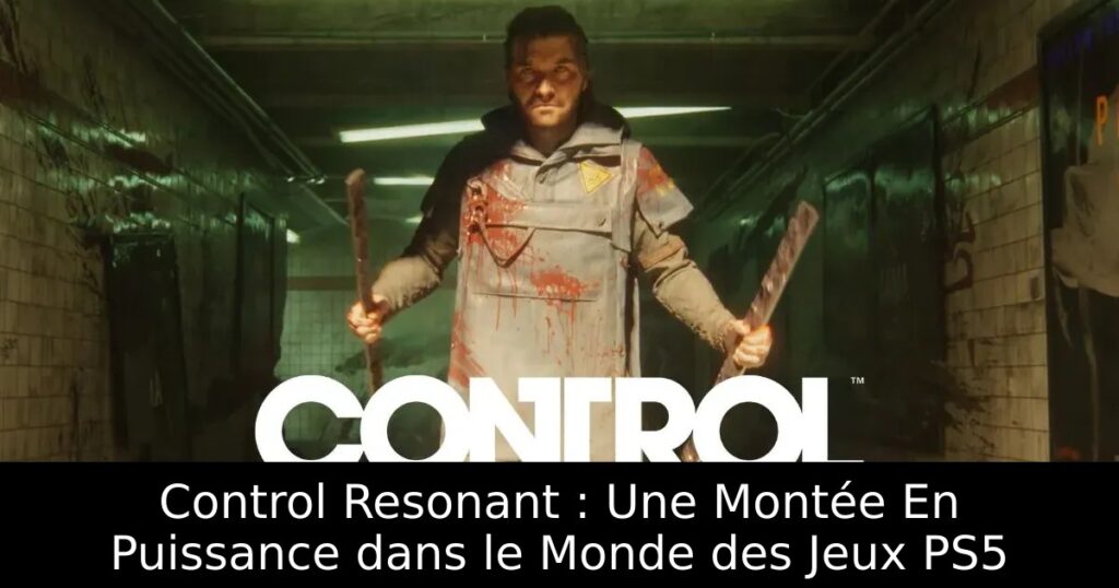 Control Resonant : Une Montée En Puissance dans le Monde des Jeux PS5