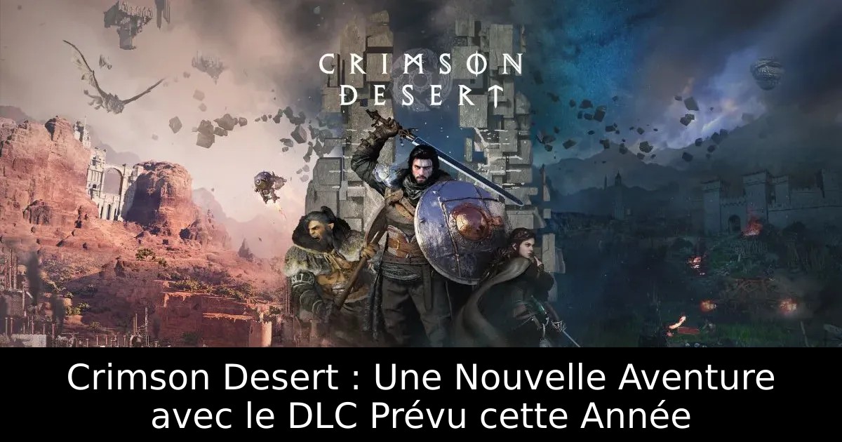 Crimson Desert : Une Nouvelle Aventure avec le DLC Prévu cette Année