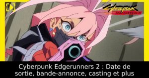 Cyberpunk Edgerunners 2 : Date de sortie, bande-annonce, casting et plus