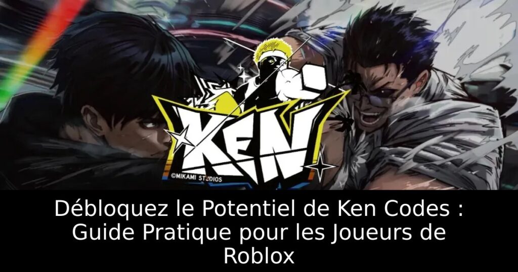 Débloquez le Potentiel de Ken Codes : Guide Pratique pour les Joueurs de Roblox
