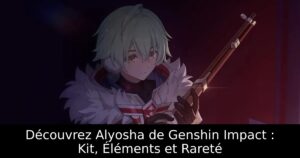 Découvrez Alyosha de Genshin Impact : Kit, Éléments et Rareté