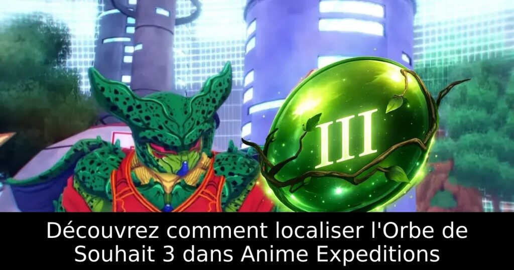 Découvrez comment localiser l&rsquo;Orbe de Souhait 3 dans Anime Expeditions