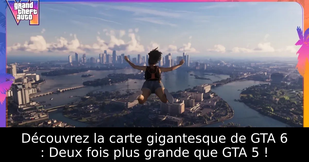 Découvrez la carte gigantesque de GTA 6 : Deux fois plus grande que GTA 5 !