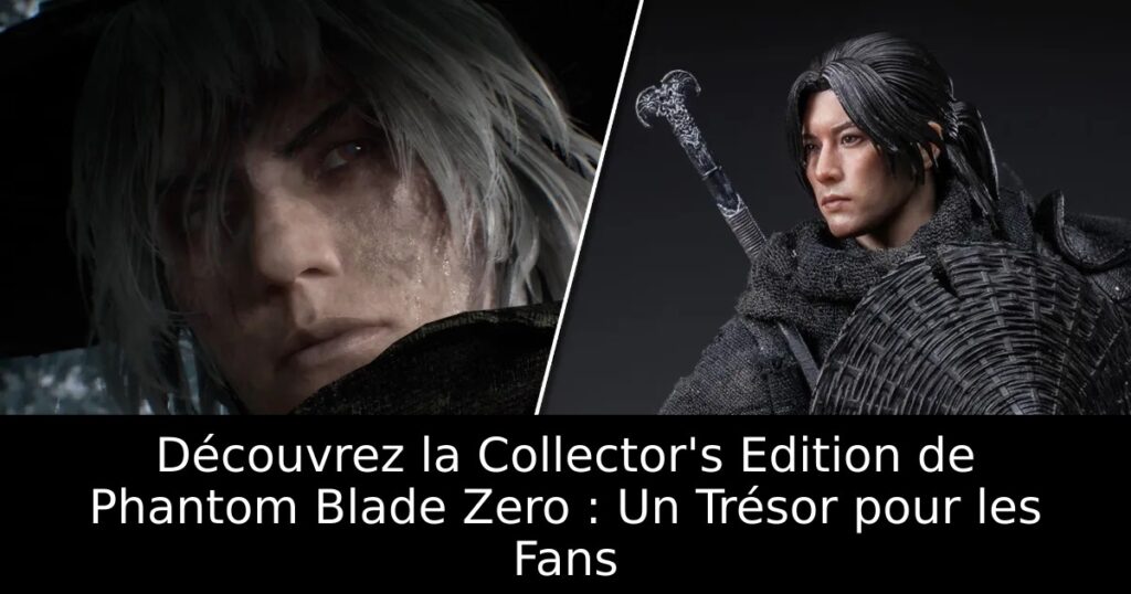 Découvrez la Collector&rsquo;s Edition de Phantom Blade Zero : Un Trésor pour les Fans