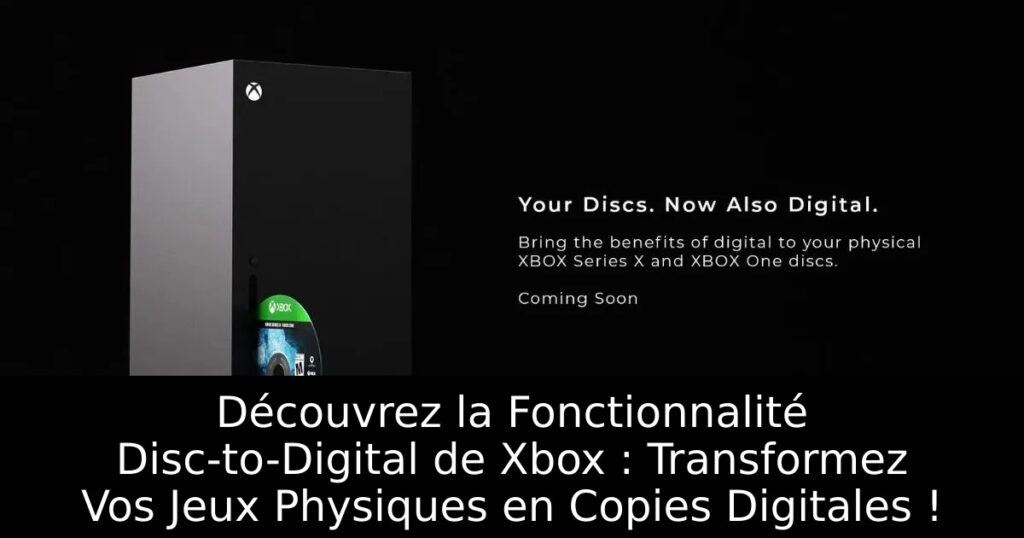 Découvrez la Fonctionnalité Disc-to-Digital de Xbox : Transformez Vos Jeux Physiques en Copies Digitales !