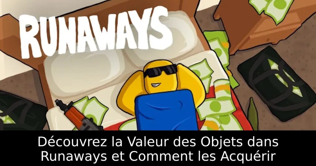 Découvrez la Valeur des Objets dans Runaways et Comment les Acquérir