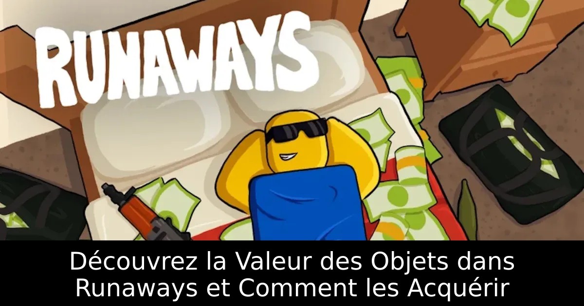 Découvrez la Valeur des Objets dans Runaways et Comment les Acquérir