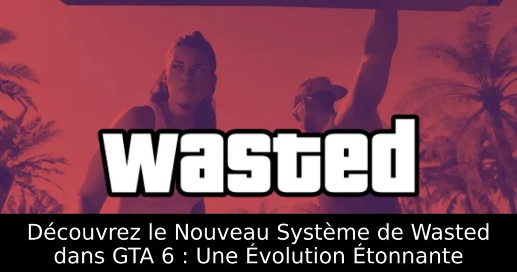 Découvrez le Nouveau Système de Wasted dans GTA 6 : Une Évolution Étonnante