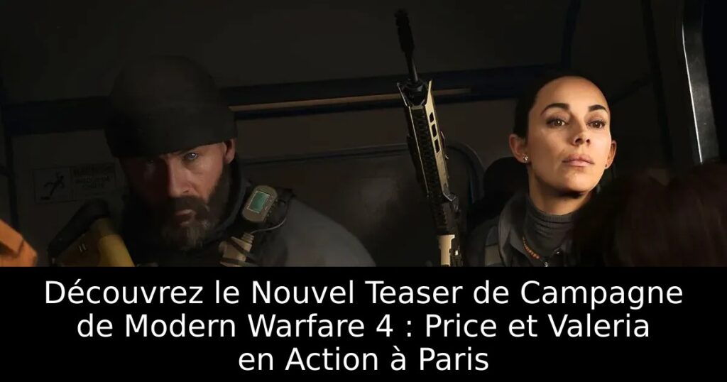 Découvrez le Nouvel Teaser de Campagne de Modern Warfare 4 : Price et Valeria en Action à Paris