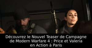 Découvrez le Nouvel Teaser de Campagne de Modern Warfare 4 : Price et Valeria en Action à Paris