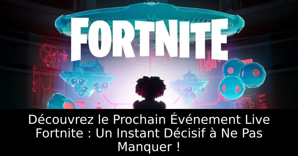 Découvrez le Prochain Événement Live Fortnite : Un Instant Décisif à Ne Pas Manquer !