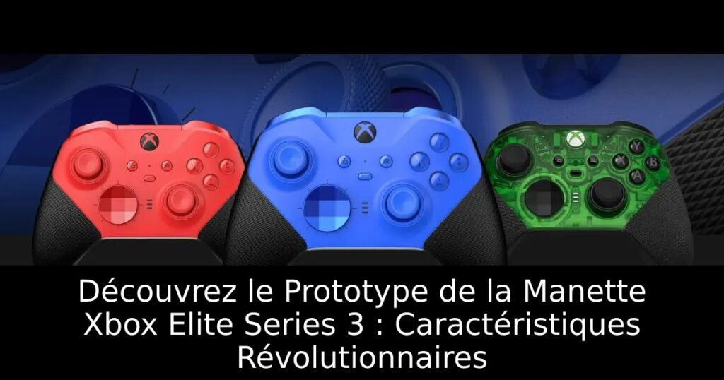 Découvrez le Prototype de la Manette Xbox Elite Series 3 : Caractéristiques Révolutionnaires