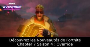 Découvrez les Nouveautés de Fortnite Chapter 7 Saison 4 : Override