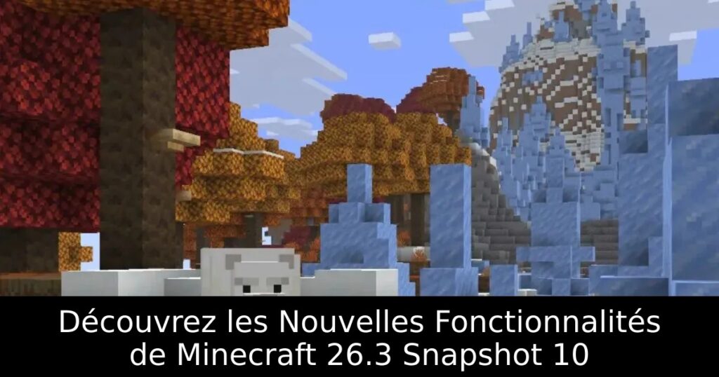 Découvrez les Nouvelles Fonctionnalités de Minecraft 26.3 Snapshot 10