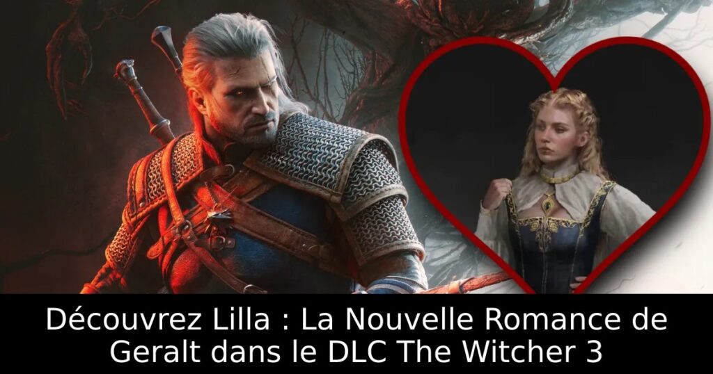 Découvrez Lilla : La Nouvelle Romance de Geralt dans le DLC The Witcher 3