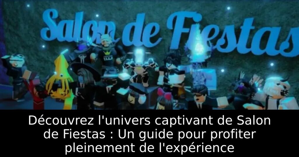 Découvrez l&rsquo;univers captivant de Salon de Fiestas : Un guide pour profiter pleinement de l&rsquo;expérience