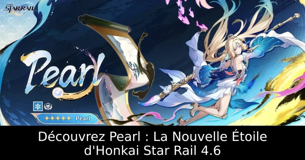 Découvrez Pearl : La Nouvelle Étoile d&rsquo;Honkai Star Rail 4.6
