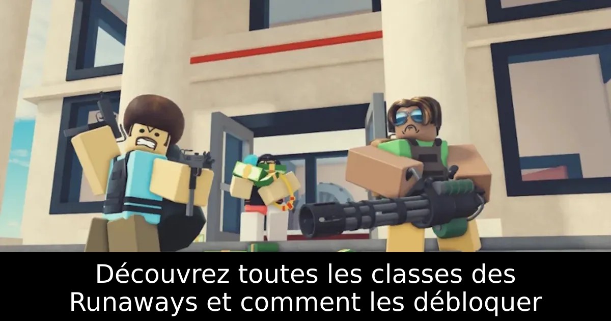 Découvrez toutes les classes des Runaways et comment les débloquer