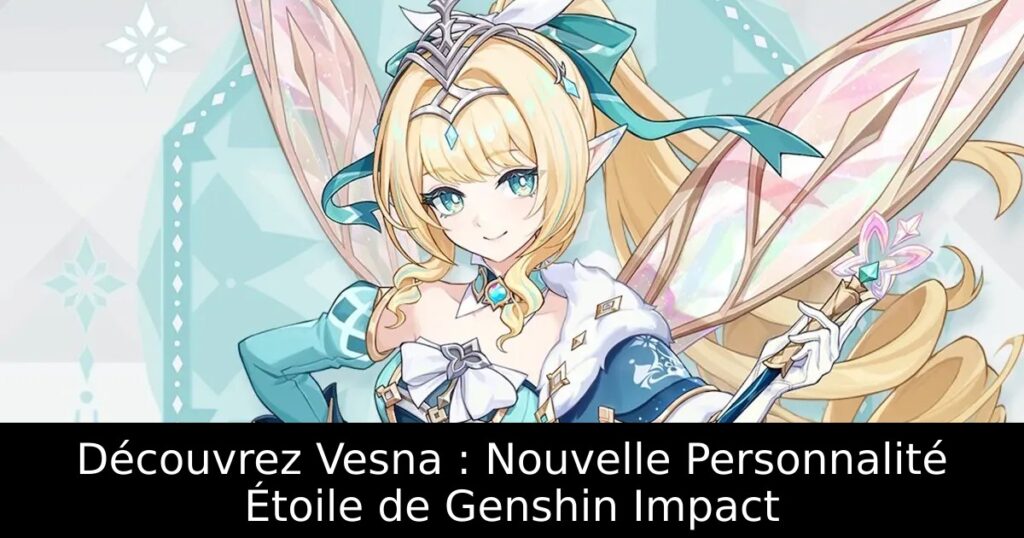 Découvrez Vesna : Nouvelle Personnalité Étoile de Genshin Impact
