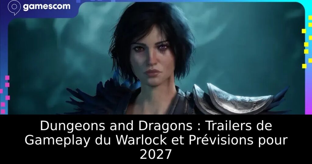 Dungeons and Dragons : Trailers de Gameplay du Warlock et Prévisions pour 2027