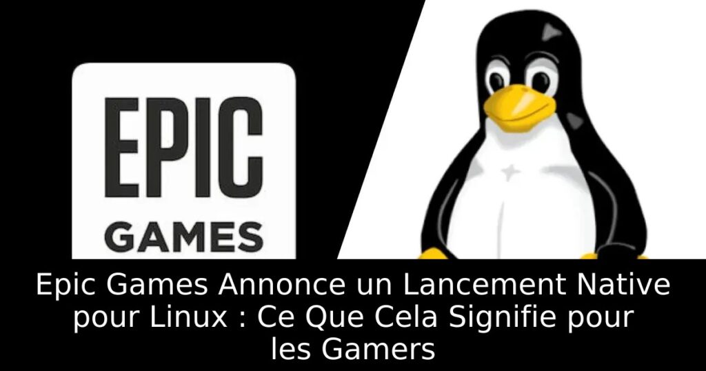 Epic Games Annonce un Lancement Native pour Linux : Ce Que Cela Signifie pour les Gamers