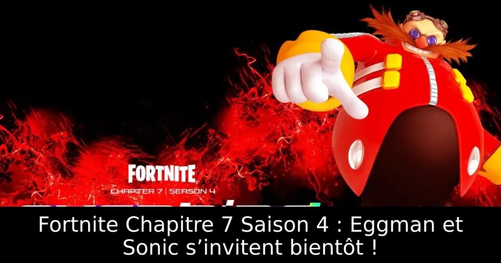 Fortnite Chapitre 7 Saison 4 : Eggman et Sonic s’invitent bientôt !