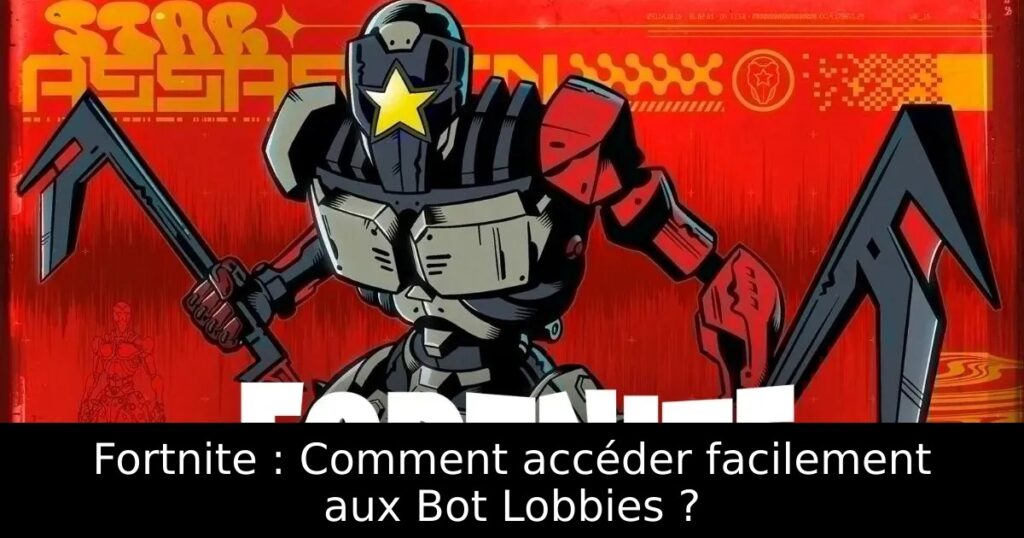 Fortnite : Comment accéder facilement aux Bot Lobbies ?