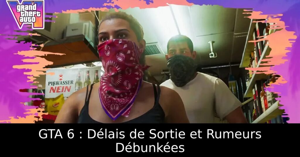 GTA 6 : Délais de Sortie et Rumeurs Débunkées
