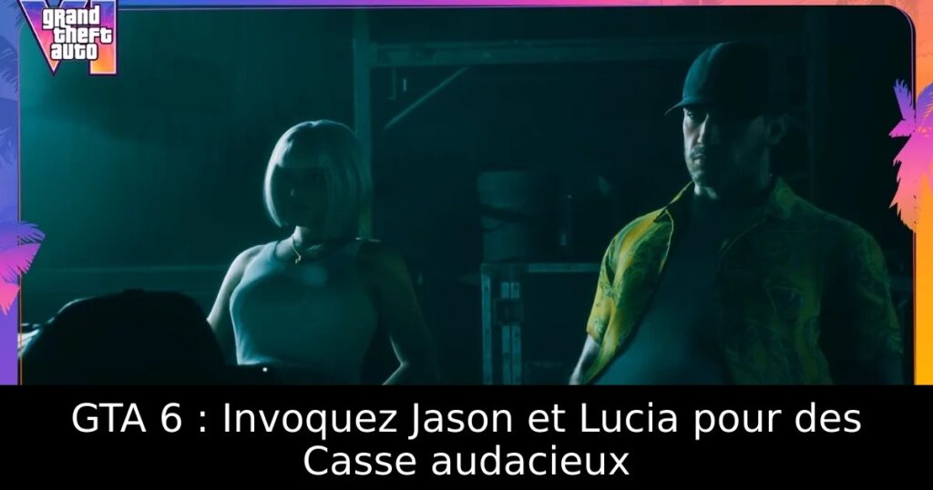 GTA 6 : Invoquez Jason et Lucia pour des Casse audacieux