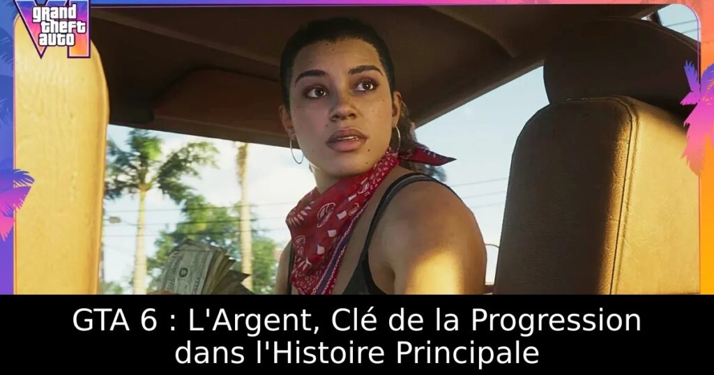 GTA 6 : L&rsquo;Argent, Clé de la Progression dans l&rsquo;Histoire Principale