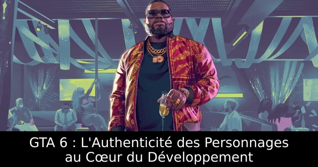 GTA 6 : L&rsquo;Authenticité des Personnages au Cœur du Développement