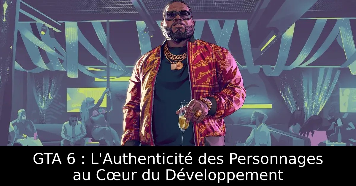 GTA 6 : L&rsquo;Authenticité des Personnages au Cœur du Développement